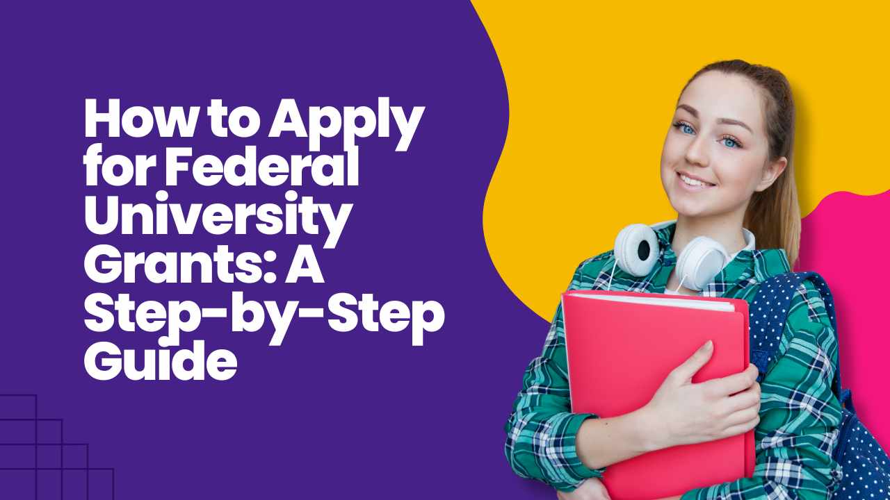 How to Apply for Federal University Grants: A Step-by-Step Guide