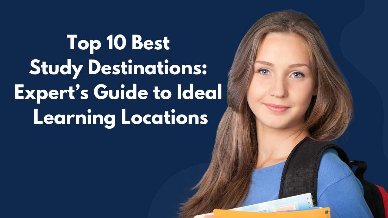 Top 10 Best Study Destinations: Expert’s Guide to Ideal Learning Locations