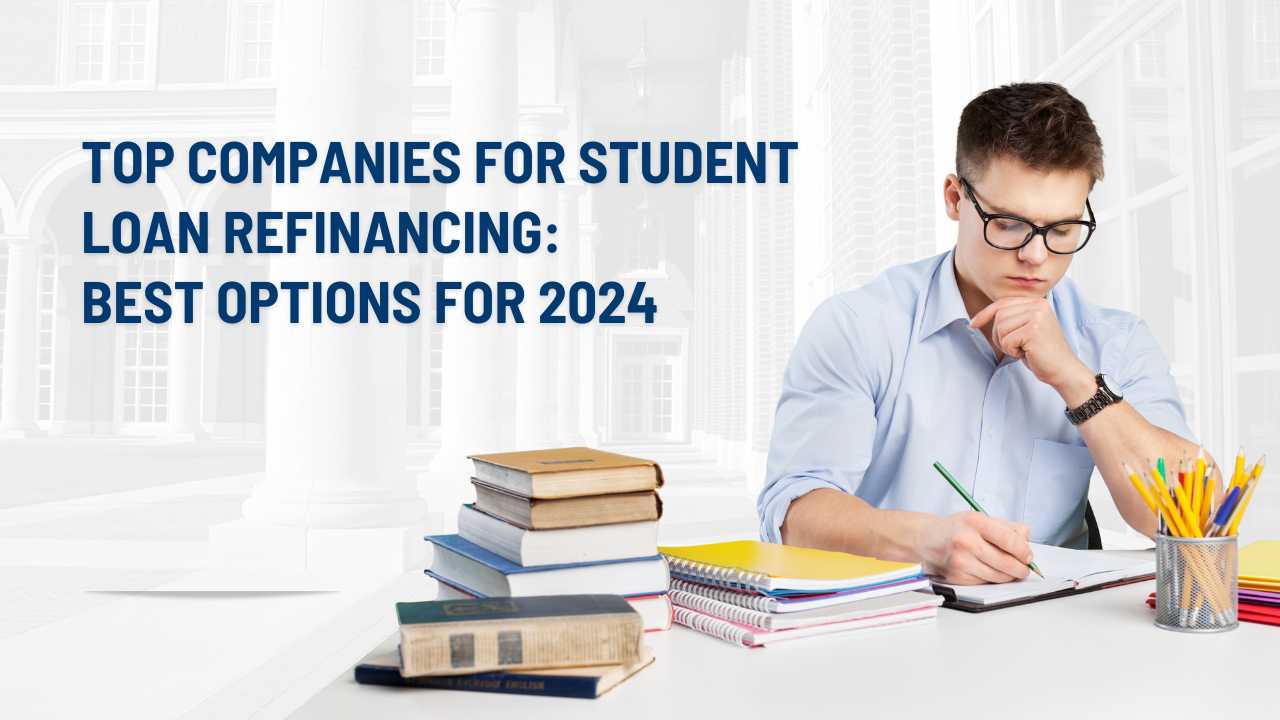 Top Companies for Student Loan Refinancing: Best Options for 2024